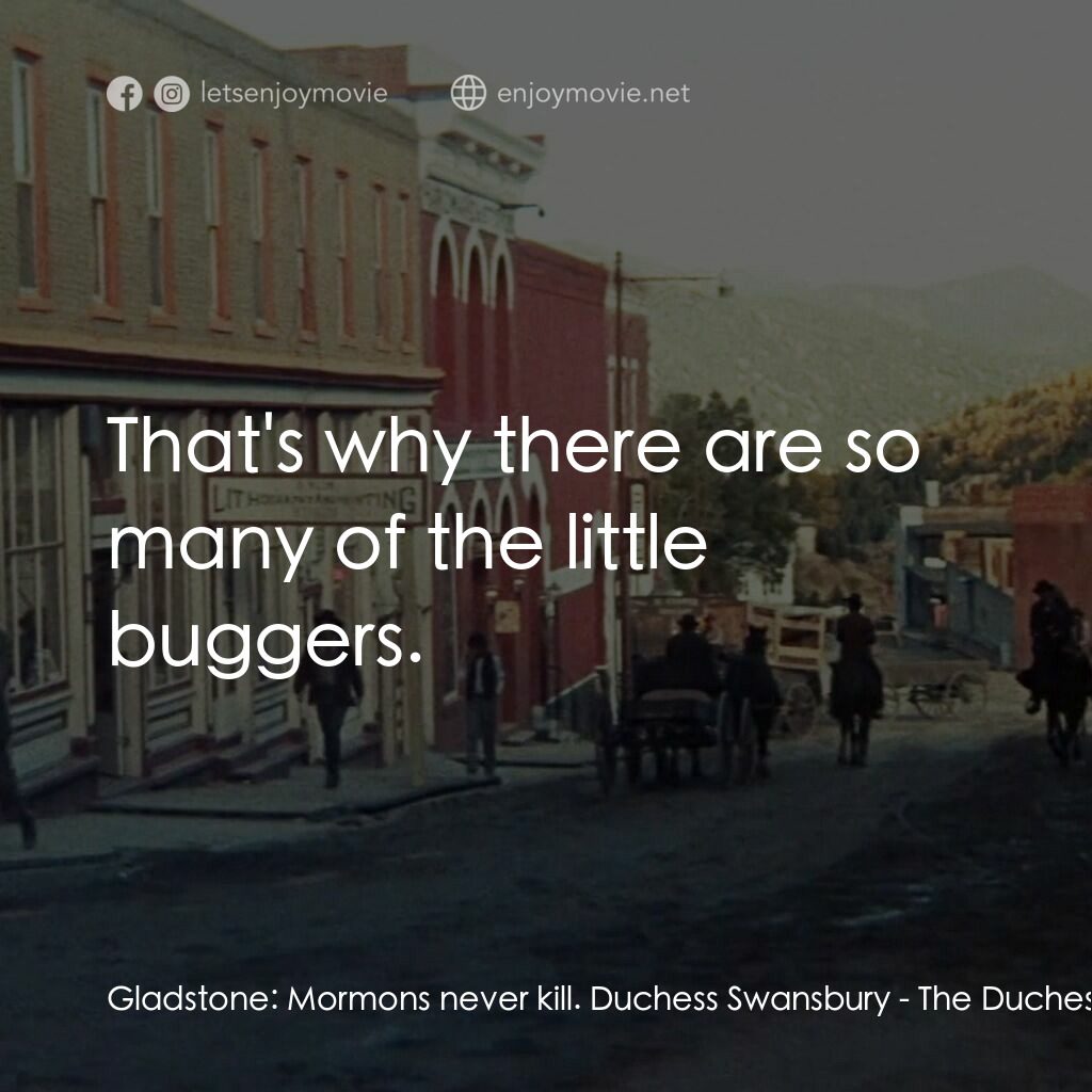 《The Duchess and the Dirtwater Fox》經典台詞：Gladstone:  Mormons never kill. Duchess Swansbury: ...