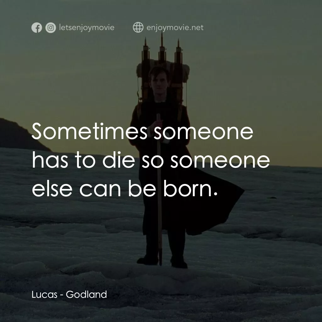 神選之地電影對白：Lucas:  Sometimes someone has to die so someone else can be born.