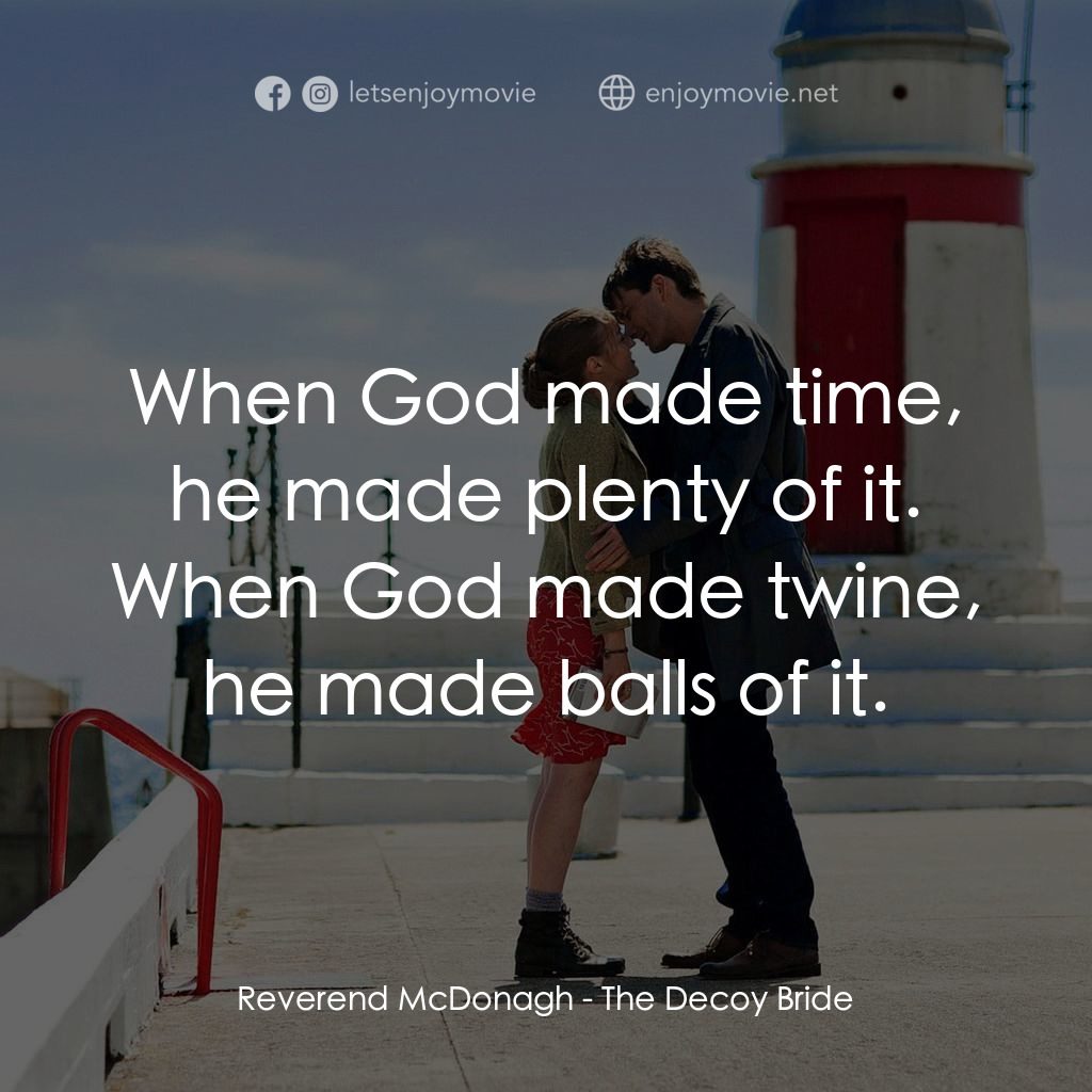 誘餌新娘電影對白：Reverend McDonagh: When God made time, he made plenty of it. When God made twine,