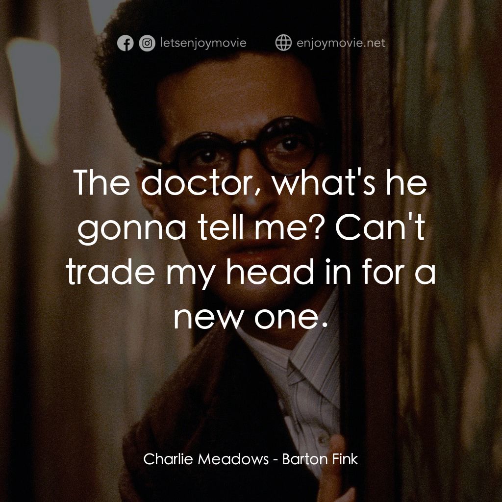 巴頓芬克電影對白：Charlie Meadows: The doctor, what's he gonna tell me? Can't trade my head in for 