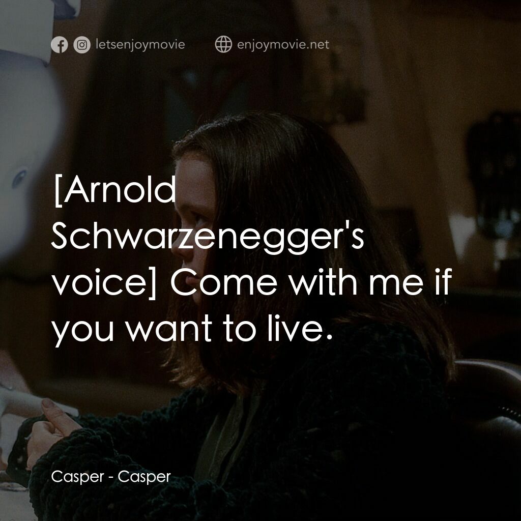 鬼馬小精靈電影對白：Casper:  Come with me if you want to live.