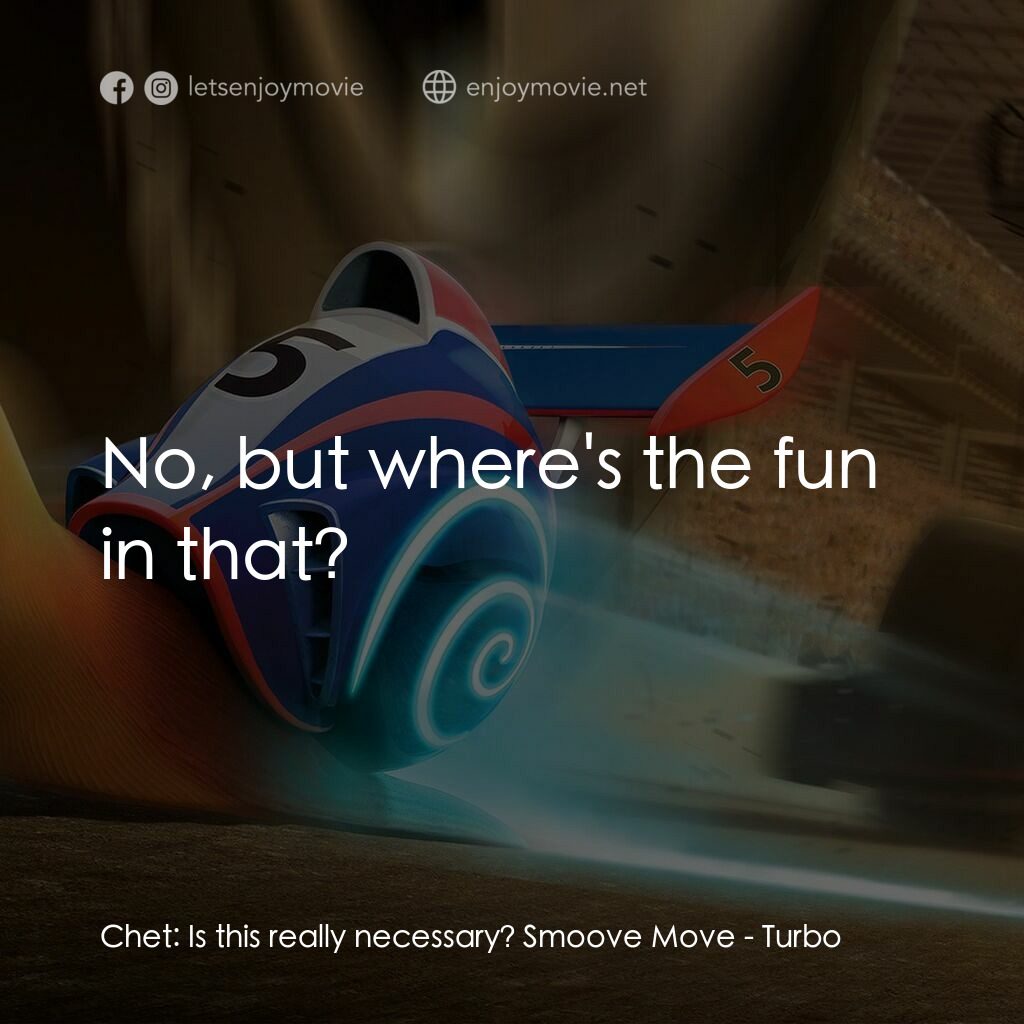 渦輪方程式電影對白：Chet:  Is this really necessary? Smoove Move:  No, but where's the fun in that?