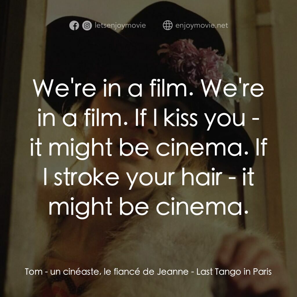 巴黎最後探戈電影對白：Tom - un cinéaste, le fiancé de Jeanne:  We're in a film. We're in a film. If I k