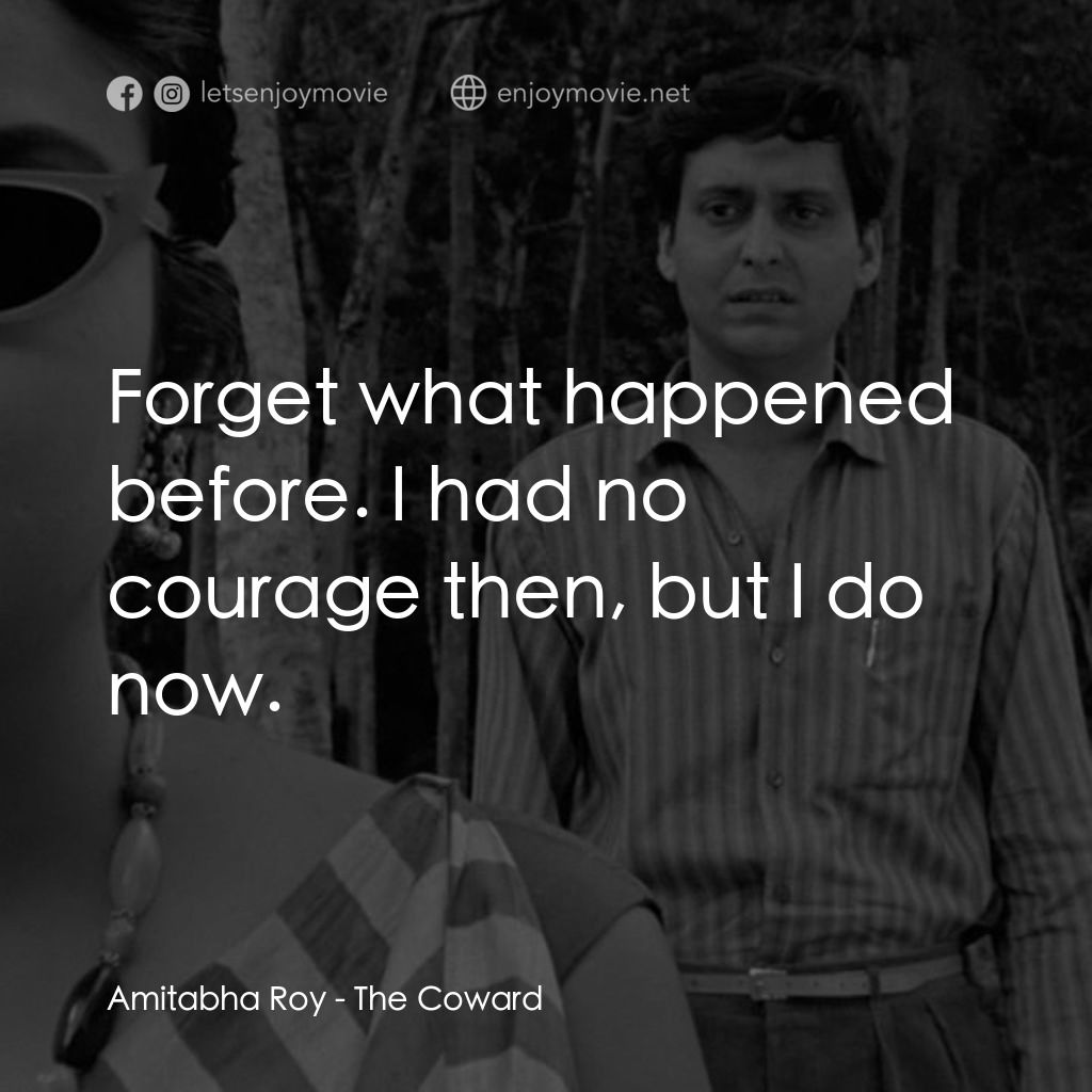 無膽情人經典對白：Amitabha Roy: Forget what happened before. I had no courage then, but I do now.