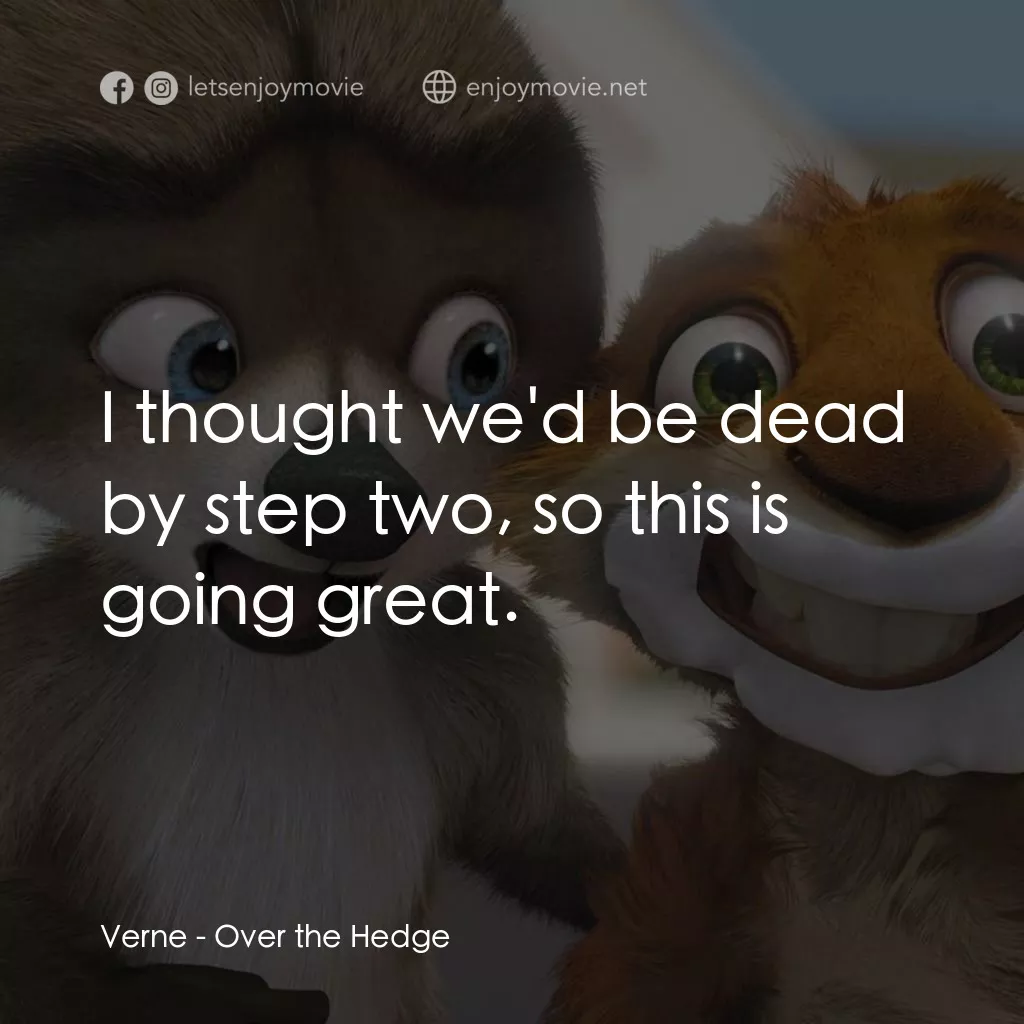 4條腿拯救隊電影對白：Verne: I thought we'd be dead by step two, so this is going great.