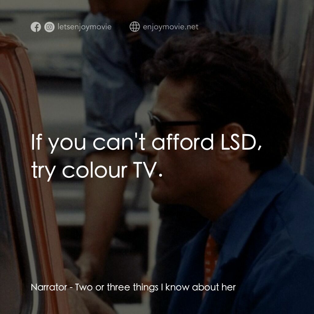 我所知道她的二三事電影對白：Narrator:  If you can't afford LSD, try colour TV.