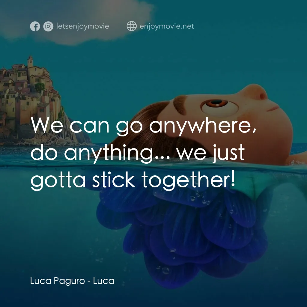 盛夏友晴天電影對白：Luca Paguro:  We can go anywhere, do anything... we just gotta stick together!