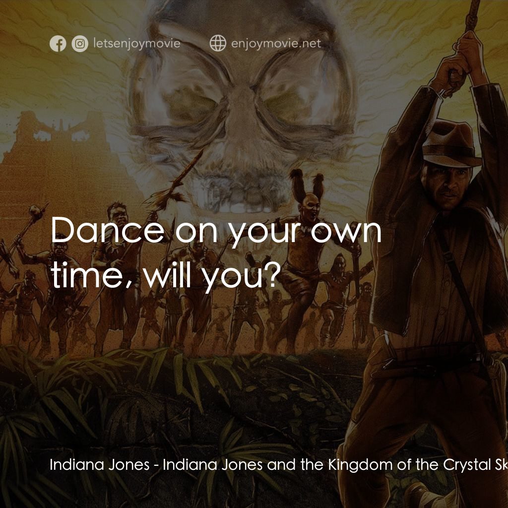 奪寶奇兵之水晶骷髏國電影對白：Indiana Jones: Dance on your own time, will you?