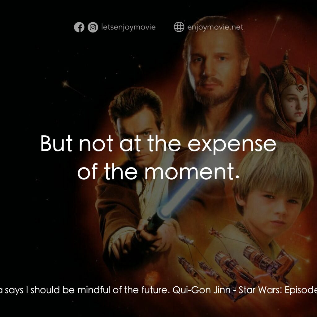 星球大戰前傳：魅影危機電影對白：Obi-Wan:  But Master Yoda says I should be mindful of the future. Qui-Gon Jinn:  