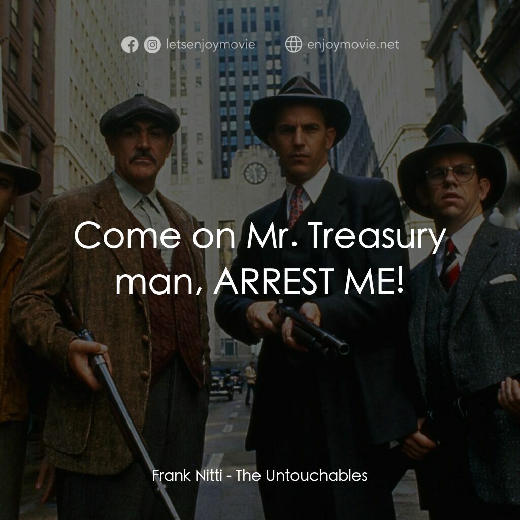 義膽雄心電影對白：Frank Nitti:  Come on Mr. Treasury man, ARREST ME!