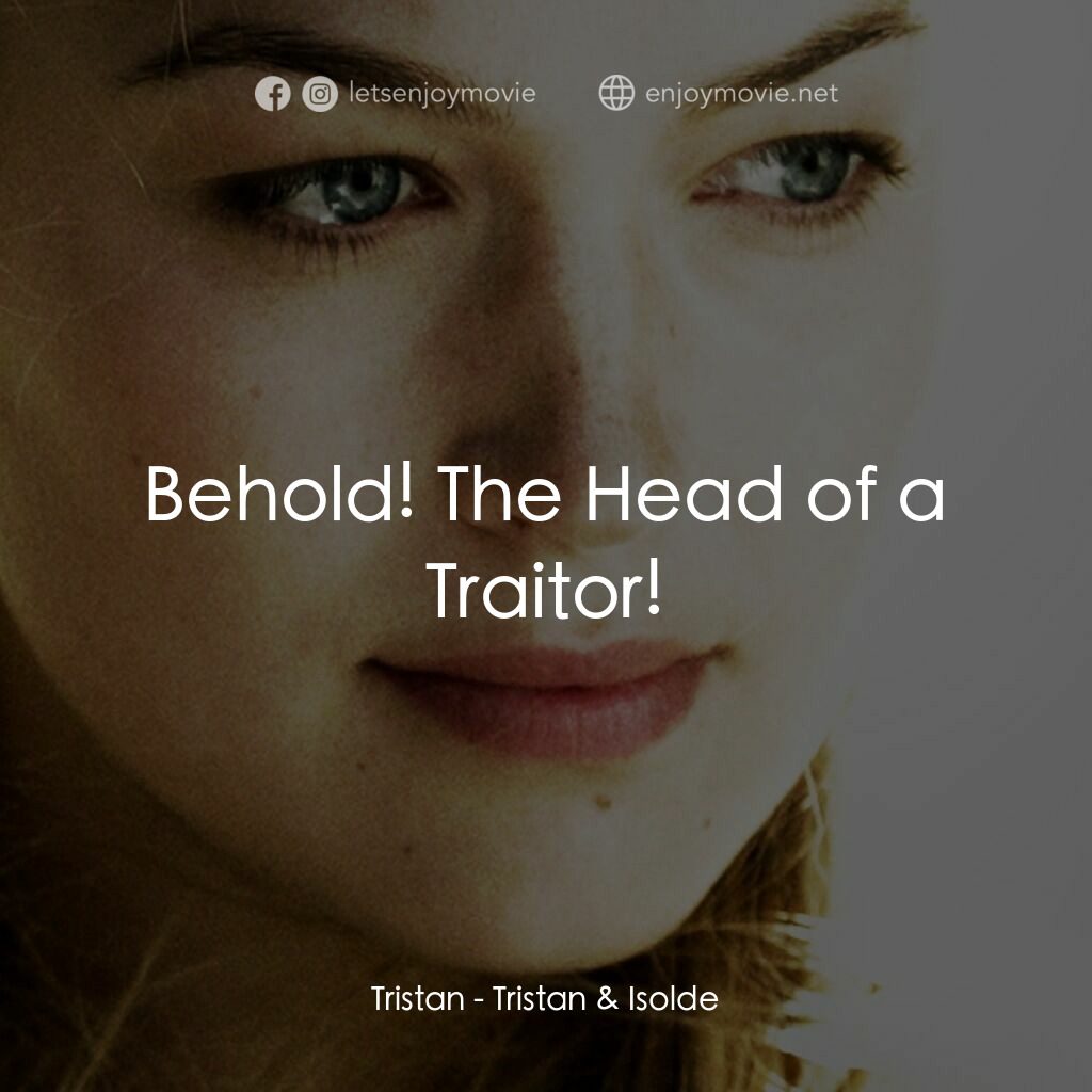 崔斯坦與伊索德電影對白：Tristan:  Behold! The Head of a Traitor!