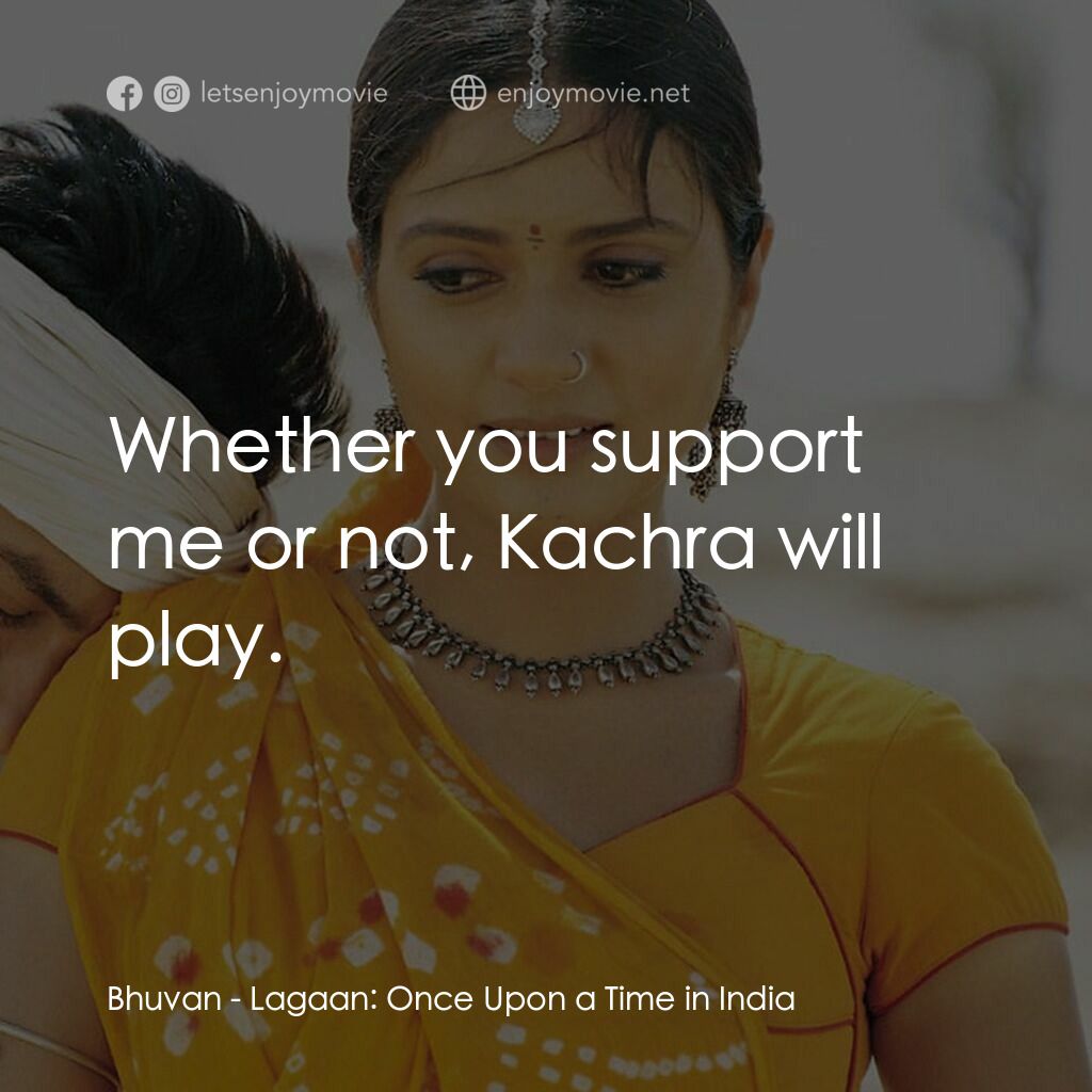 榮耀之役電影對白：Bhuvan:  Whether you support me or not, Kachra will play.