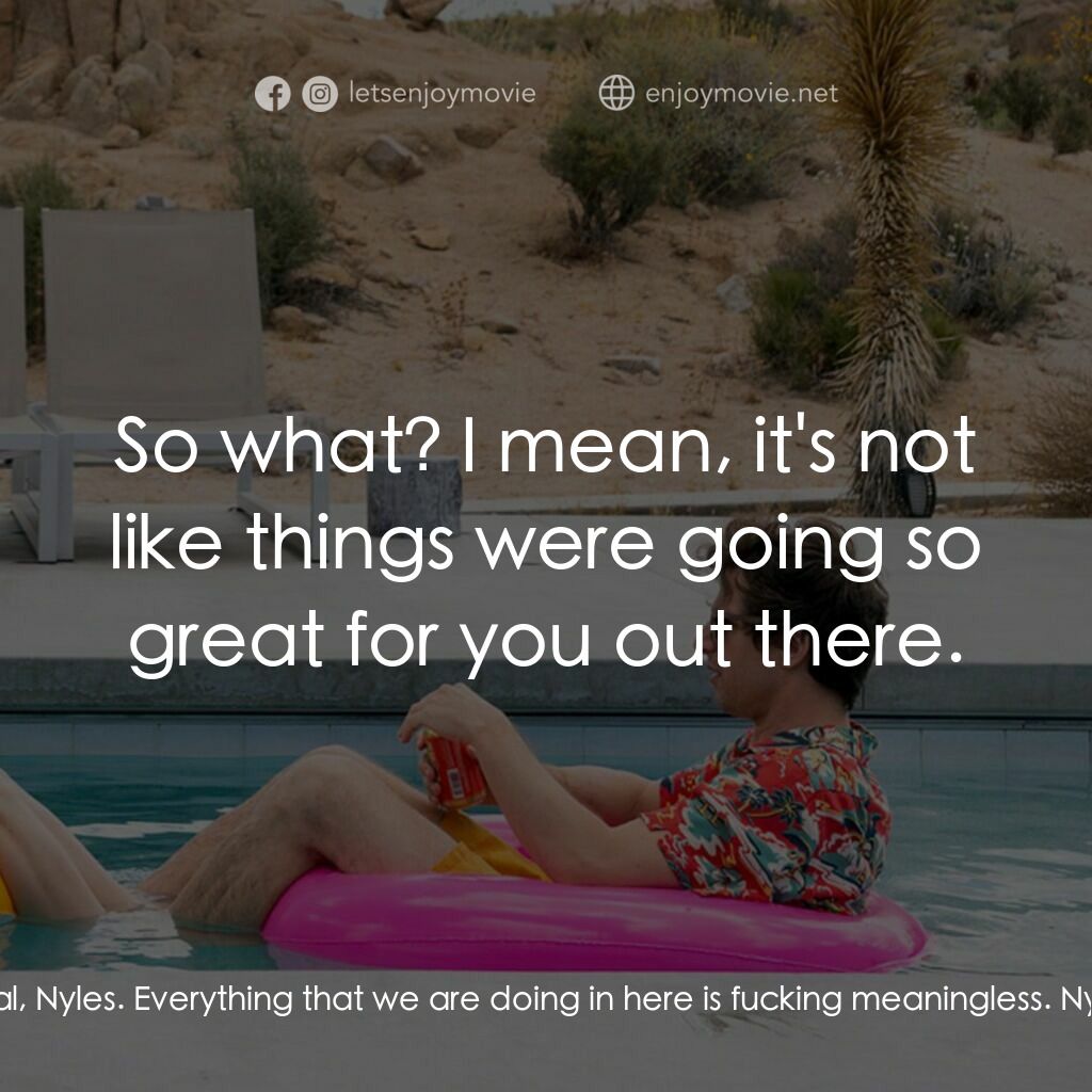 《Palm Springs：戀愛假期無限LOOP》經典台詞：Sarah:  This isn't real, Nyles. Everything tha ...