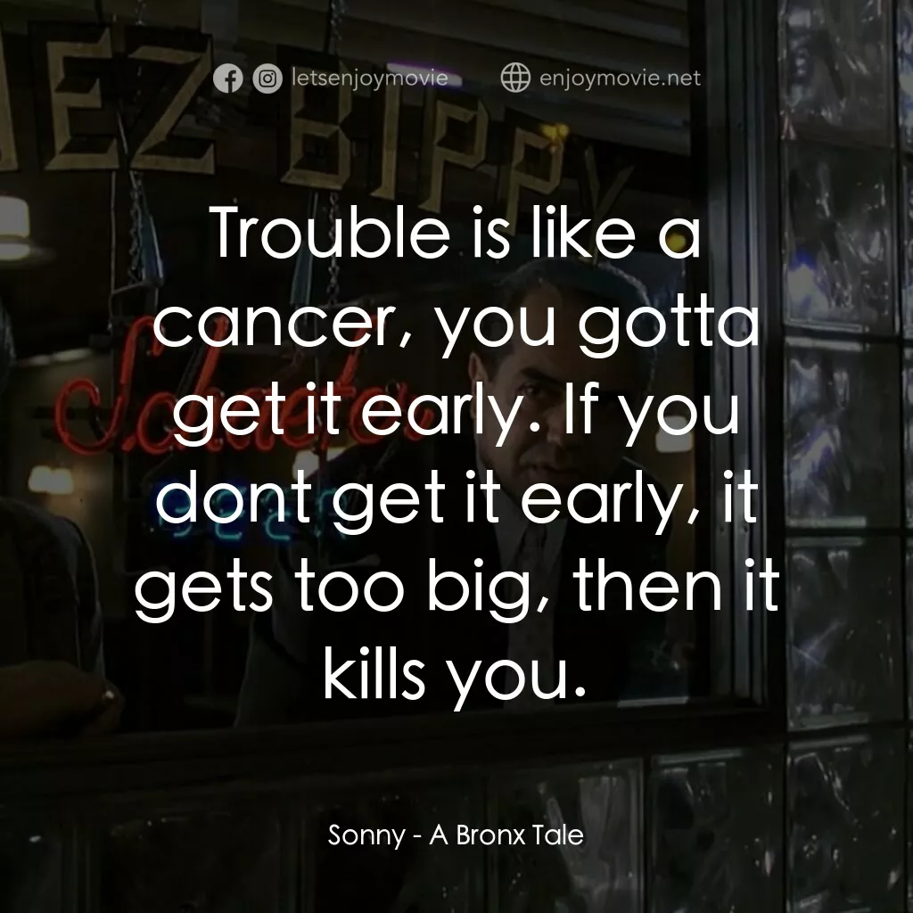 四海情深電影對白：Sonny:  Trouble is like a cancer, you gotta get it early. If you dont get it earl