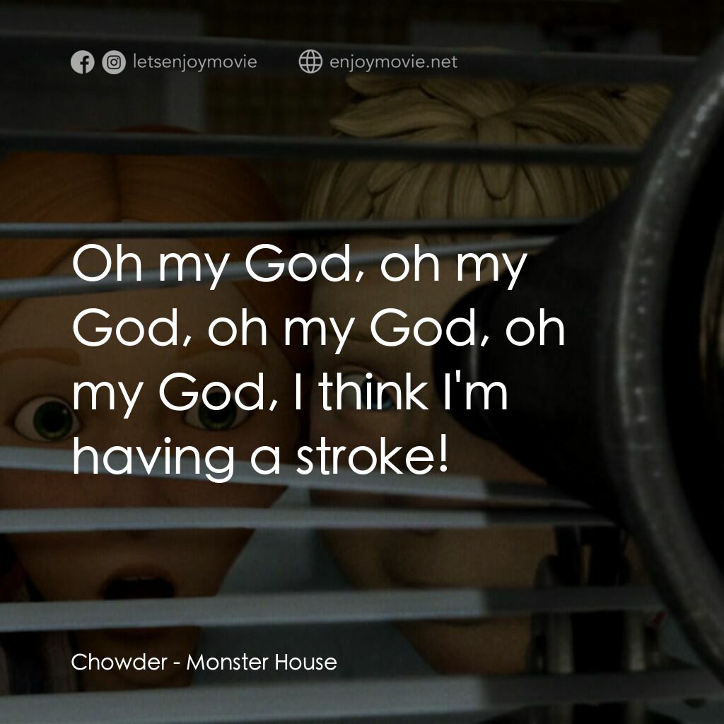 魔怪屋電影對白：Chowder:  Oh my God, oh my God, oh my God, oh my God, I think I'm having a stroke