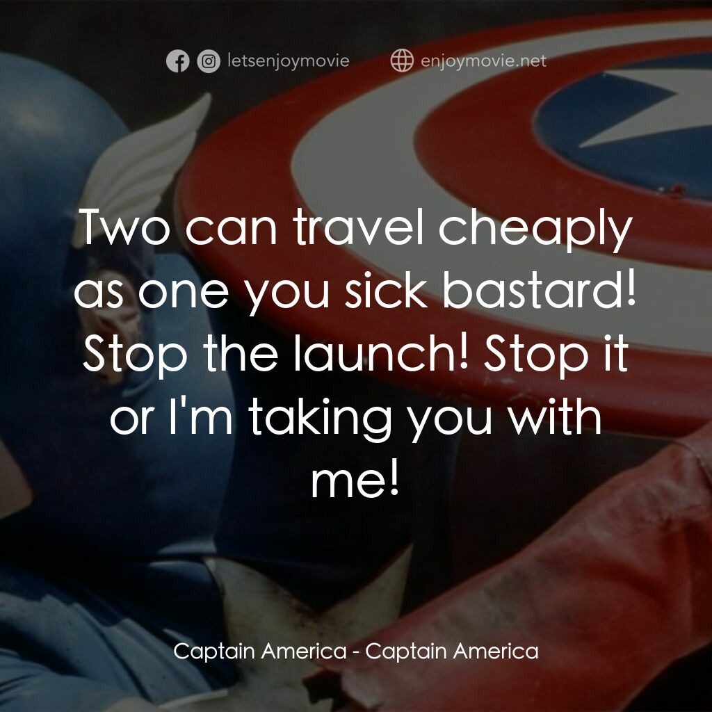 美國隊長電影對白：Captain America:  Two can travel cheaply as one you sick bastard! Stop the launch