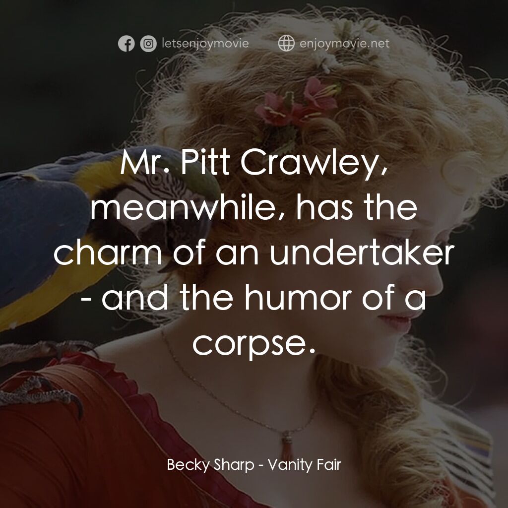 浮華新世界電影對白：Becky Sharp:  Mr. Pitt Crawley, meanwhile, has the charm of an undertaker - and t