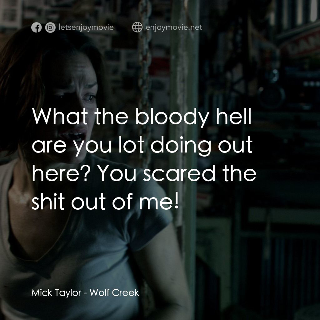 鬼哭狼嚎電影對白：Mick Taylor: What the bloody hell are you lot doing out here? You scared the shit