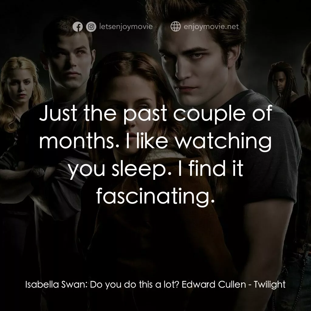 暮光之城：無懼的愛電影對白：Isabella Swan:  Do you do this a lot? Edward Cullen:  Just the past couple of mon