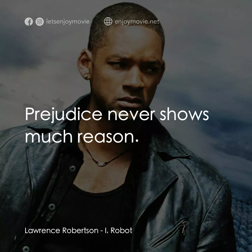 機械公敵電影對白：Lawrence Robertson:  Prejudice never shows much reason.
