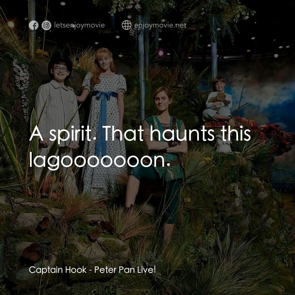 《現場直播版音樂劇《彼得潘》》經典台詞：Captain Hook:  A spirit. That haunts this lagooooo ...