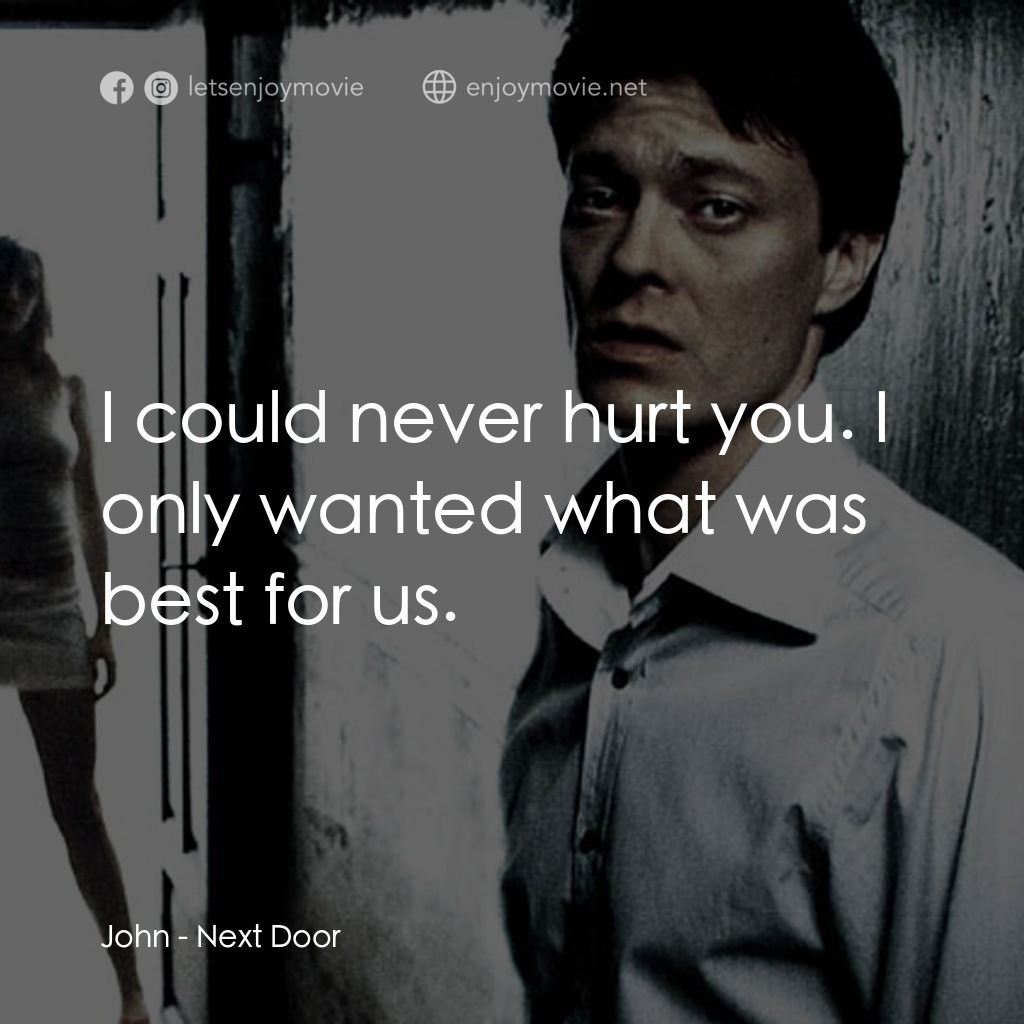 《Next Door》經典台詞：John: I could never hurt you. I only wanted what w ...