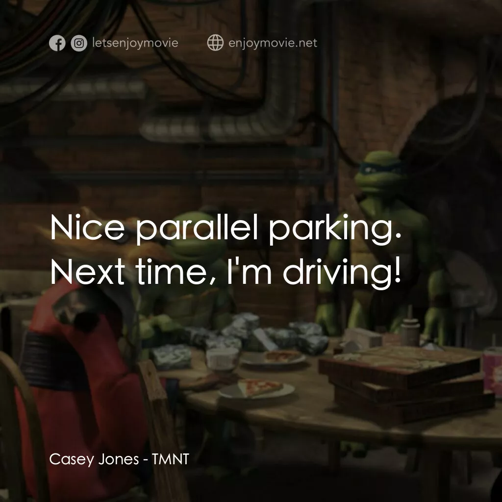 忍者龜：炫風再起電影對白：Casey Jones:  Nice parallel parking. Next time, I'm driving!