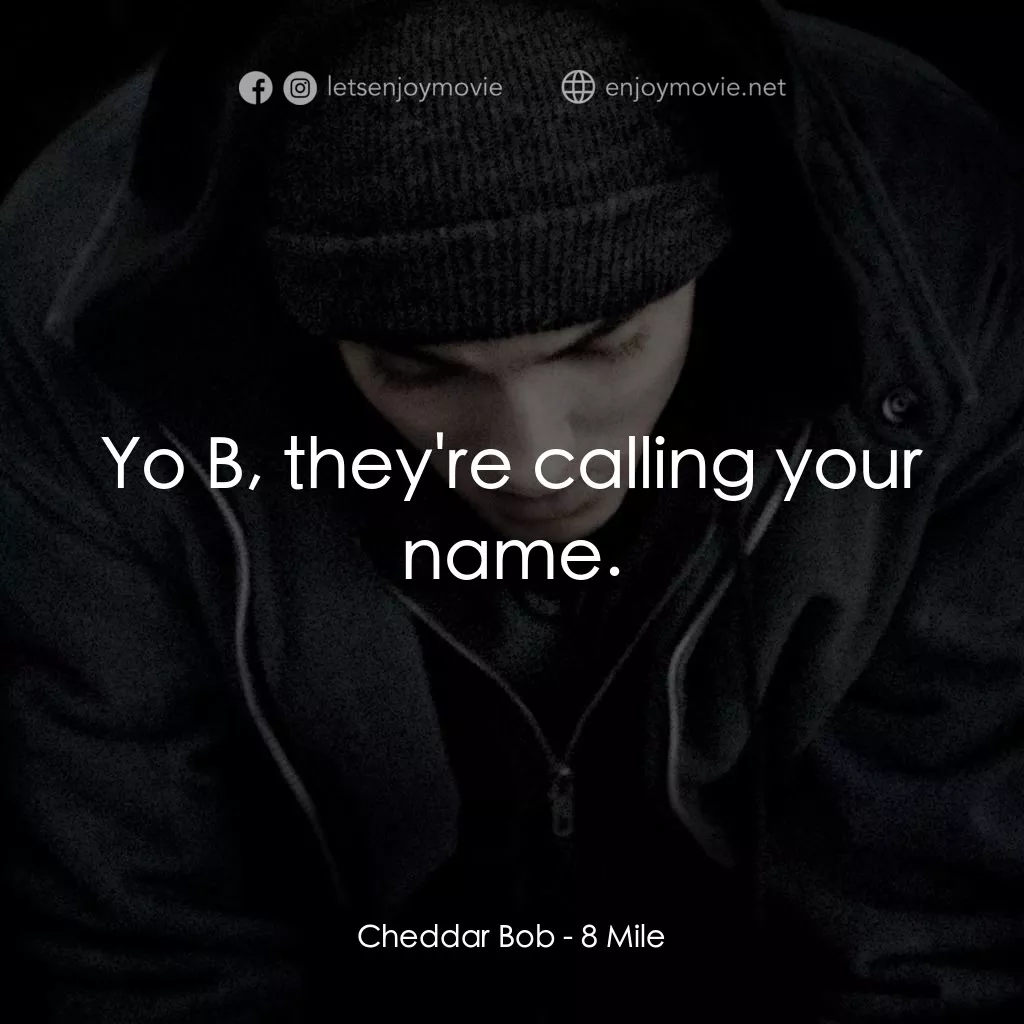 8里公路電影對白：Cheddar Bob: Yo B, they're calling your name.