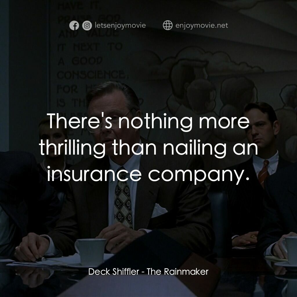 約翰葛里遜之造雨人電影對白：Deck Shiffler:  There's nothing more thrilling than nailing an insurance company.