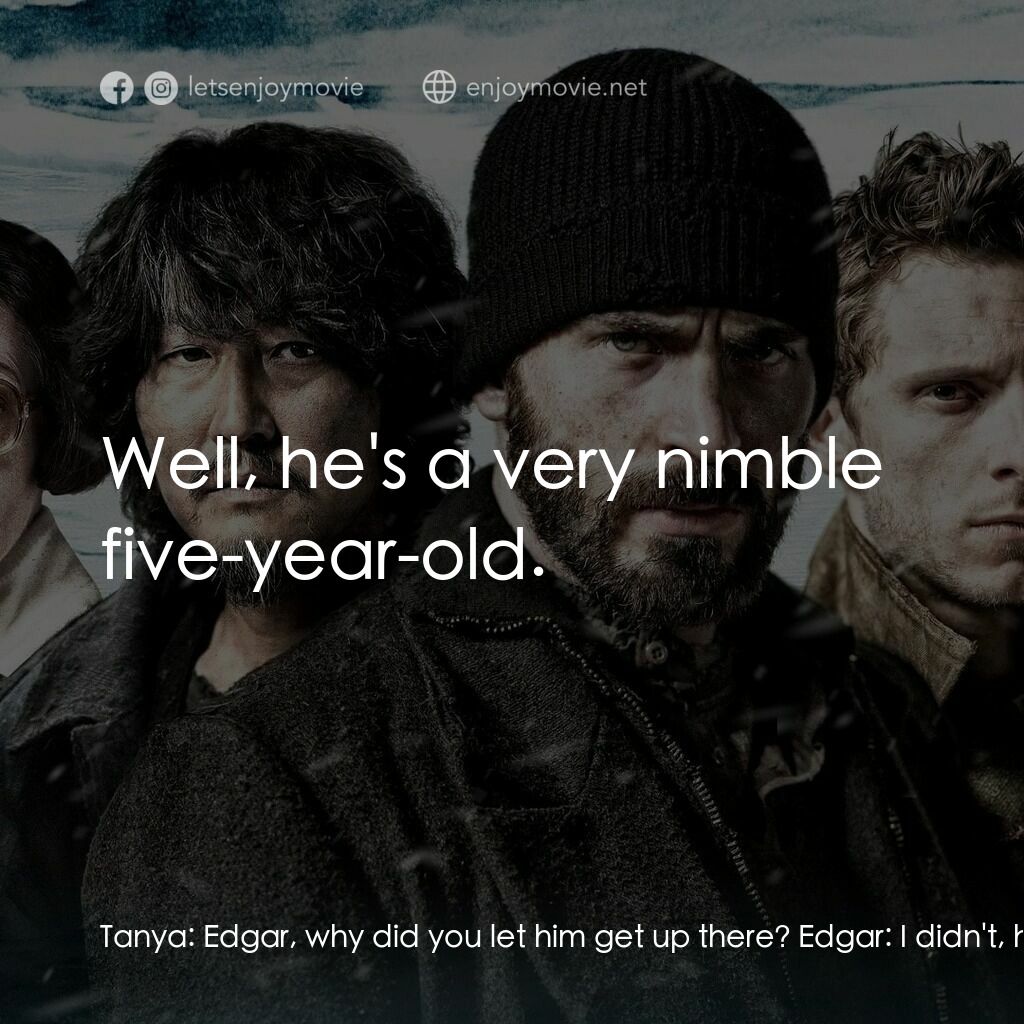 末日列車電影對白：Tanya:  Edgar, why did you let him get up there? Edgar:  I didn't, he got up ther