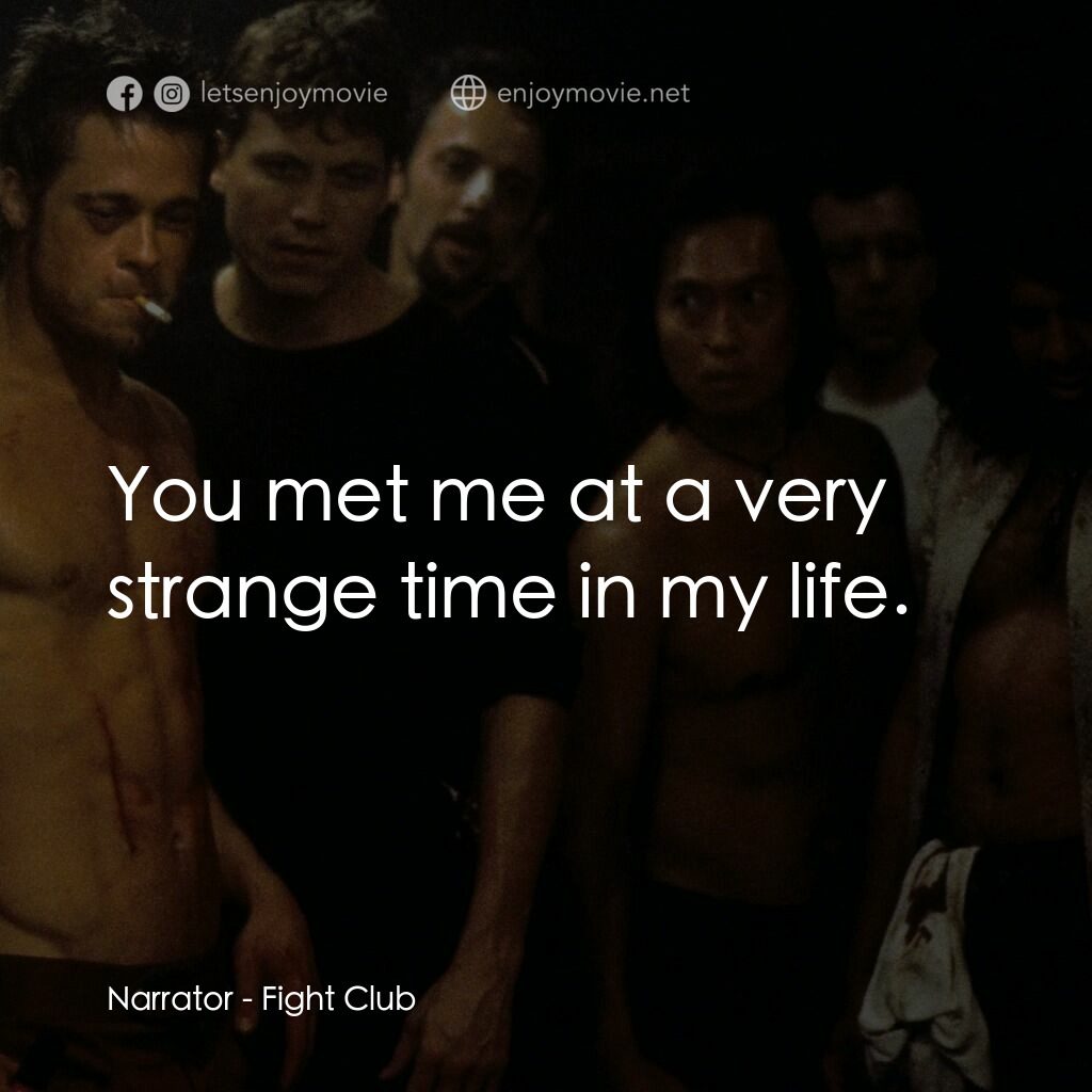 鬥陣俱樂部電影對白：Narrator:  You met me at a very strange time in my life.