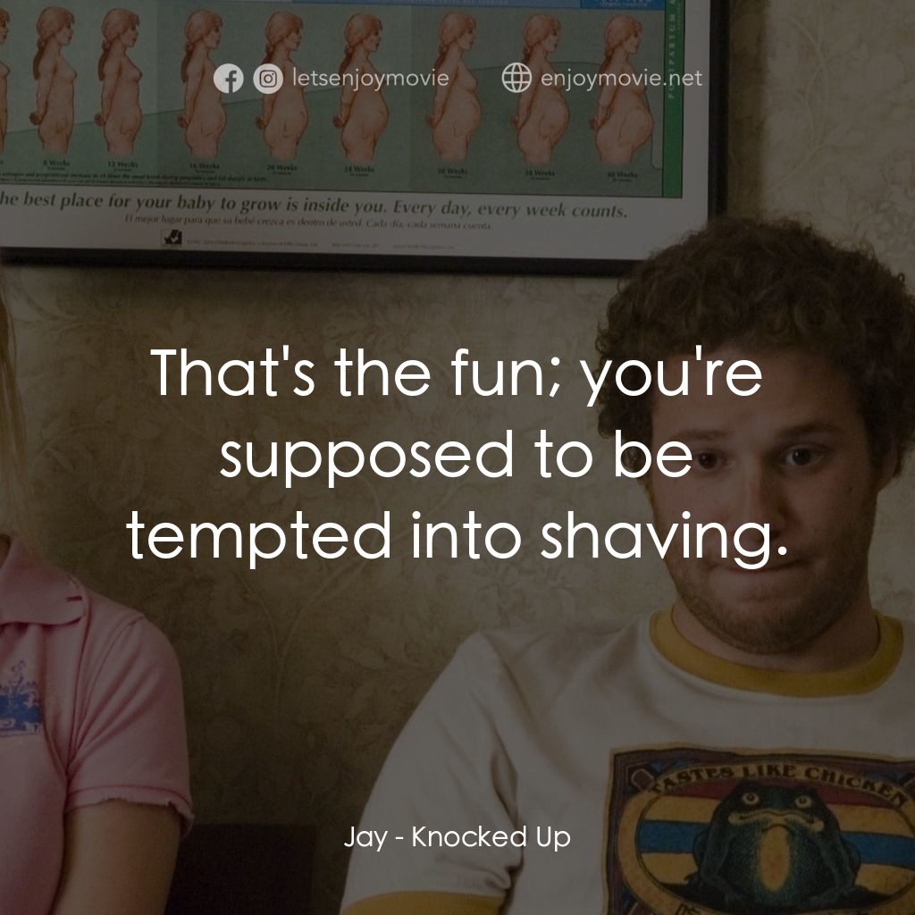 好孕臨門電影對白：Jay: That's the fun; you're supposed to be tempted into shaving.