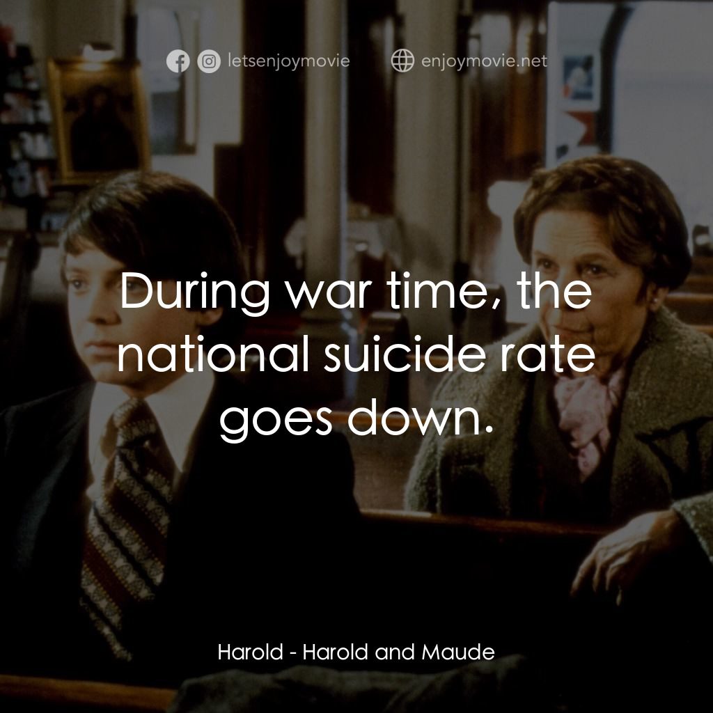 哈洛與茂德電影對白：Harold: During war time, the national suicide rate goes down.