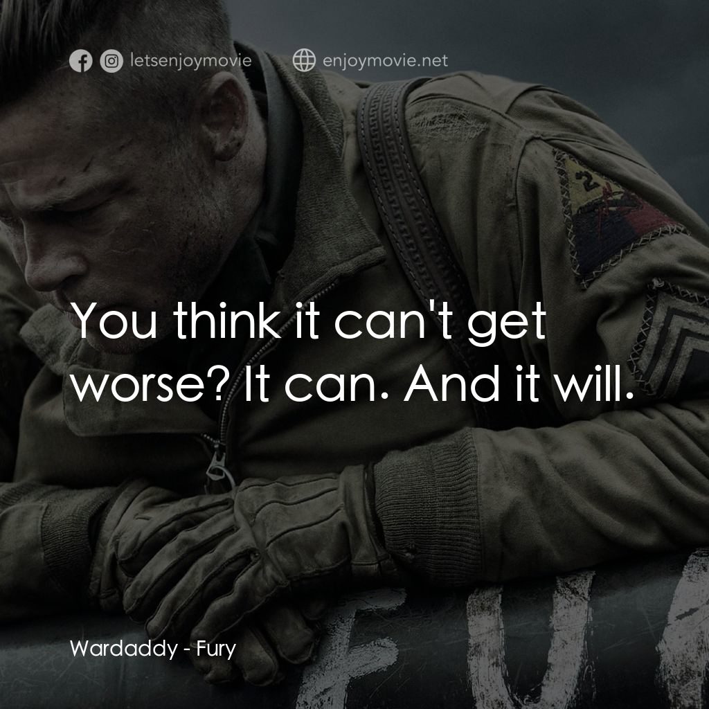 戰逆豪情電影對白：Wardaddy: You think it can't get worse? It can. And it will.