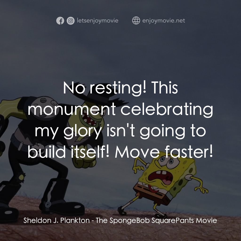 頑皮小海綿大電影電影對白：Sheldon J. Plankton: No resting! This monument celebrating my glory isn't going t