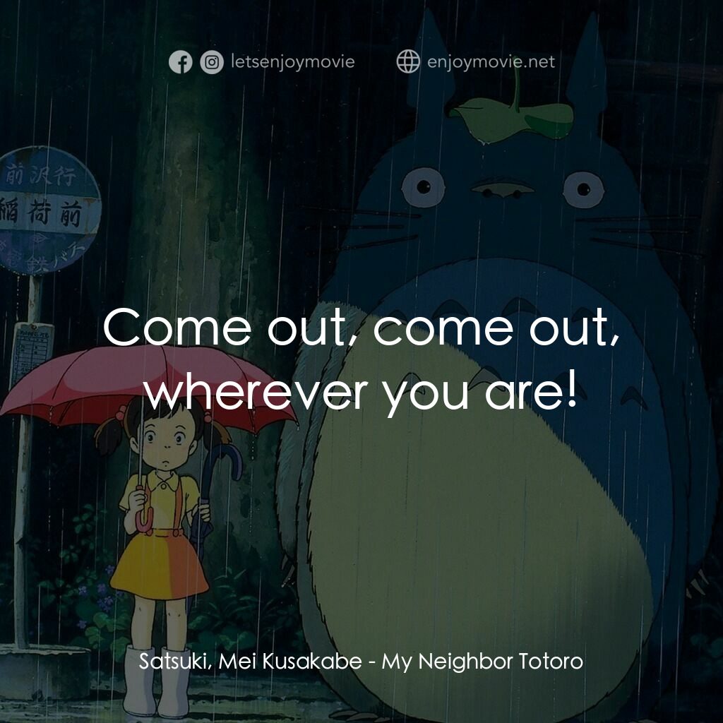 龍貓電影對白：Satsuki, Mei Kusakabe:  Come out, come out, wherever you are!