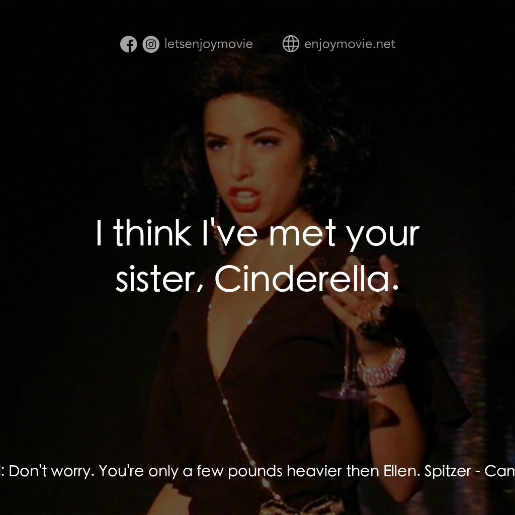 Camp電影對白：Jill:  Don't worry. You're only a few pounds heavier then Ellen. Spitzer:  I thin