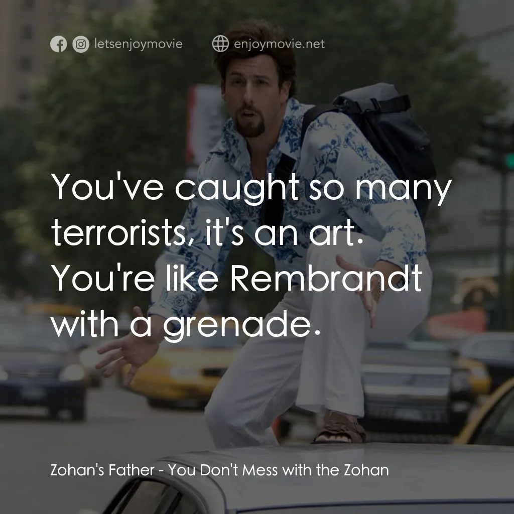 凸務咔啦蘇電影對白：Zohan's Father: You've caught so many terrorists, it's an art. You're like Rembra
