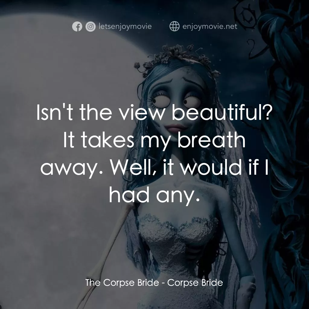 怪誕屍新娘電影對白：The Corpse Bride: Isn't the view beautiful? It takes my breath away. Well, it wou