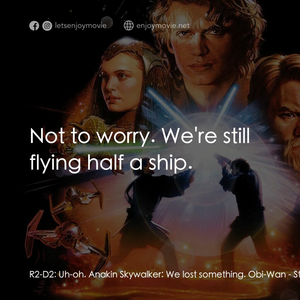 星球大戰前傳III：黑帝君臨電影對白：R2-D2:  Uh-oh. Anakin Skywalker:  We lost something. Obi-Wan:  Not to worry. We'r