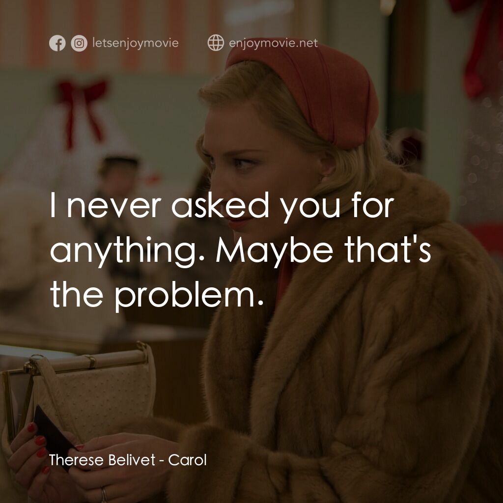 因為愛你電影對白：Therese Belivet:  I never asked you for anything. Maybe that's the problem.