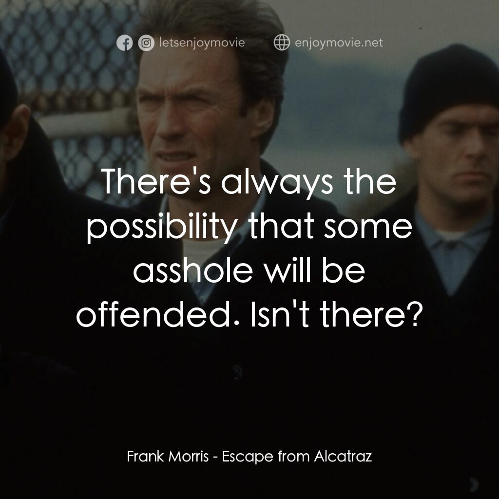 亞特蘭翠大逃亡電影對白：Frank Morris:  There's always the possibility that some asshole will be offended.