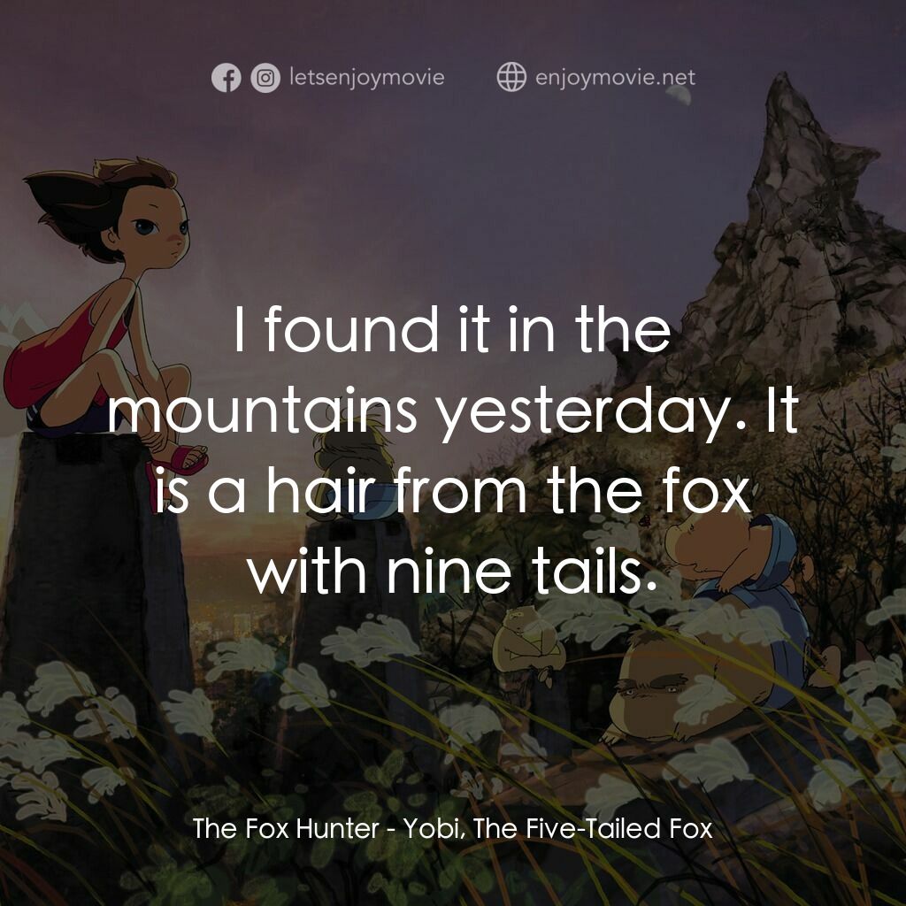 五尾狐電影對白：The Fox Hunter:  I found it in the mountains yesterday. It is a hair from the fox