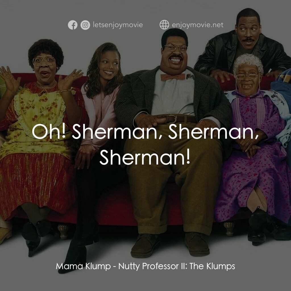 隨身變 ２：我們才是一家人電影對白：Mama Klump:  Oh! Sherman, Sherman, Sherman!