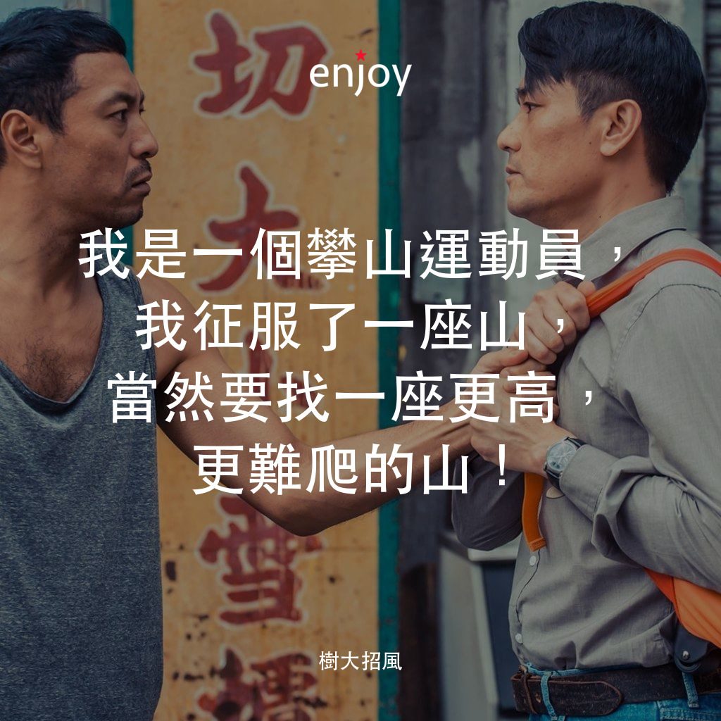 《樹大招風》經典台詞：我是一個攀山運動員，我征服了一座山，當然要找一座更高，更難爬的山！