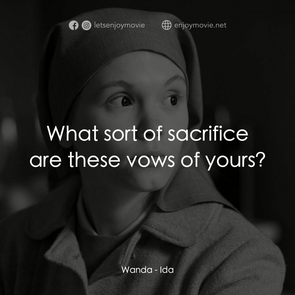 修女伊德電影對白：Wanda:  What sort of sacrifice are these vows of yours?