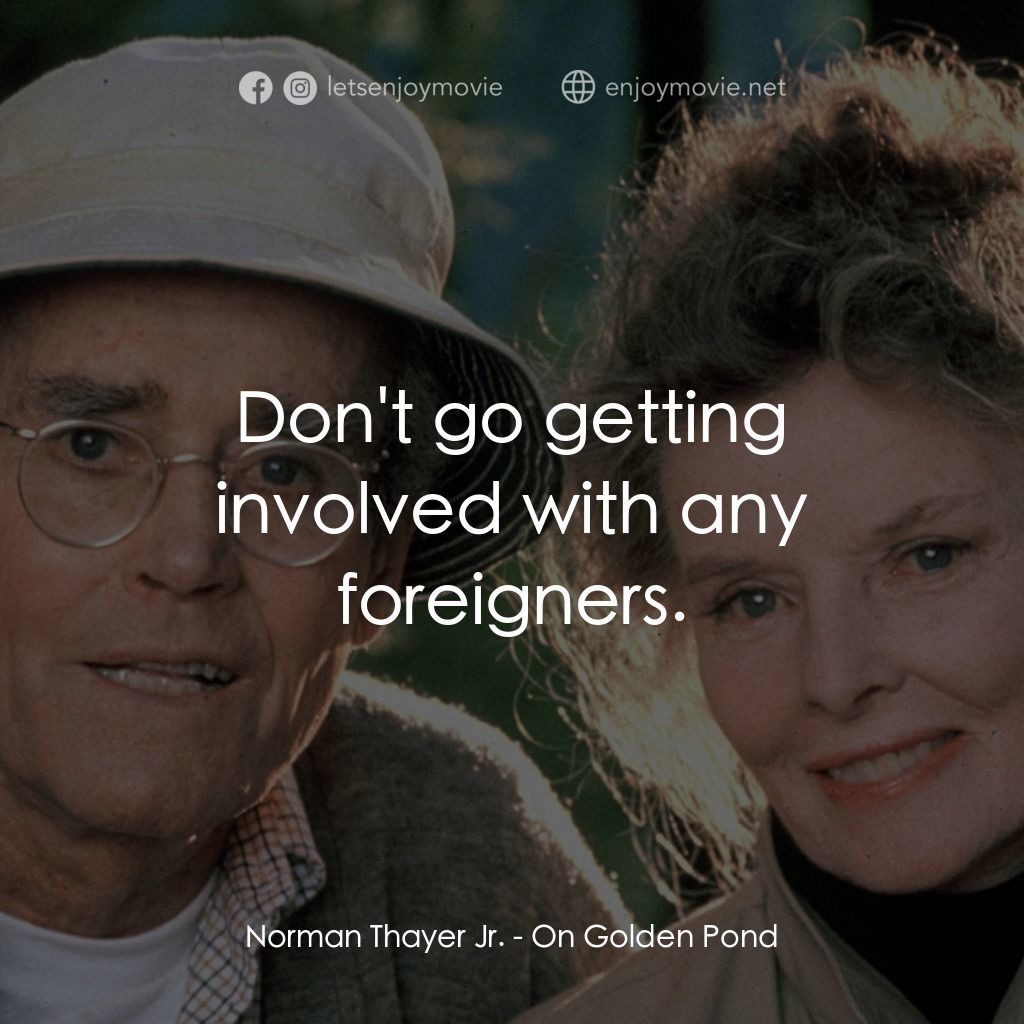 金池塘電影對白：Norman Thayer Jr.: Don't go getting involved with any foreigners.