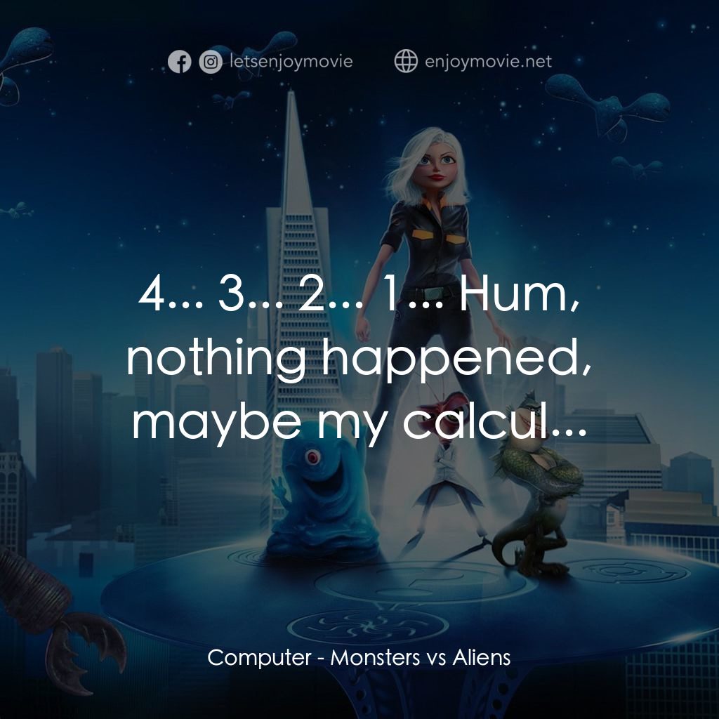 天煞撞正怪怪獸電影對白：Computer: 4... 3... 2... 1... Hum, nothing happened, maybe my calcul...