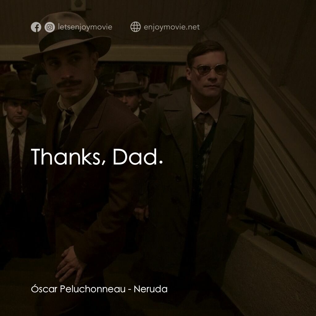 流亡詩人聶魯達電影對白：Óscar Peluchonneau:  Thanks, Dad.