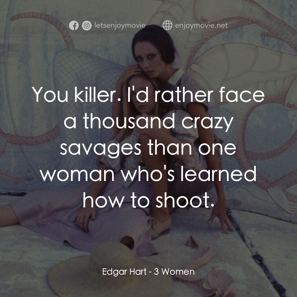 三女性電影對白：Edgar Hart:  You killer. I'd rather face a thousand crazy savages than one woman 